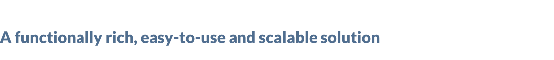 A functionally rich, easy-to-use and scalable solution