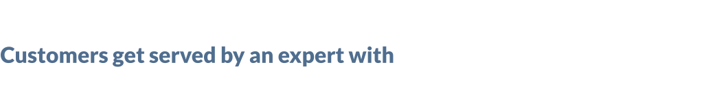 Customers get served by an expert with