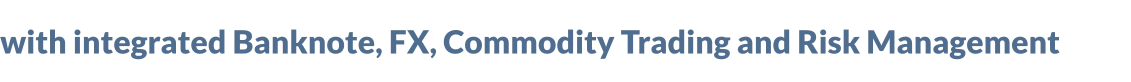 with integrated Banknote, FX, Commodity Trading and Risk Management